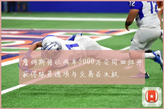 詹姆斯将以两年5000万合同回归并获得球员选项与交易否决权